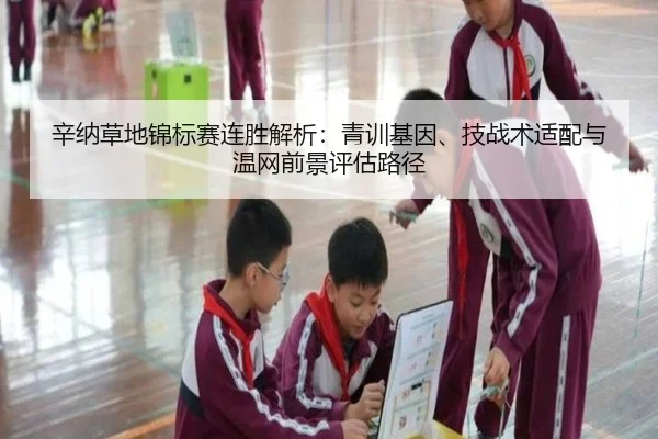 辛纳草地锦标赛连胜解析：青训基因、技战术适配与温网前景评估路径